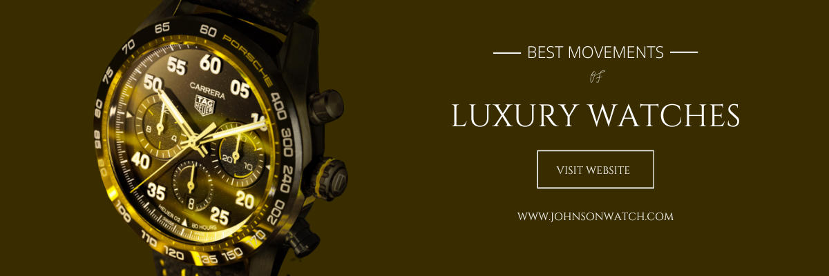 Best Movements in Luxury Watches from Different Brands Johnson